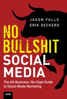 No Bullshit Social Media : The All-Business, No-Hype Guide to Social Media Marketing