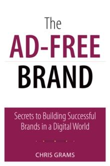 Ad-Free Brand, The : Secrets to Building Successful Brands in a Digital World