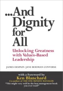 And Dignity for All :  Unlocking Greatness with Values-Based Leadership