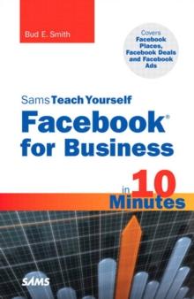 Sams Teach Yourself Facebook for Business in 10 Minutes : Covers Facebook Places, Facebook Deals and Facebook Ads