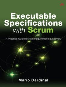 Executable Specifications with Scrum : A Practical Guide to Agile Requirements Discovery