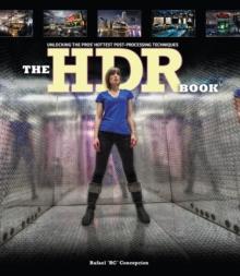 HDR Book, The : Unlocking the Pros' Hottest Post-Processing Techniques