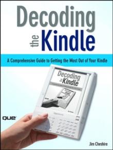 Decoding the Kindle : A Comprehensive Guide to Getting the Most Out of Your Kindle