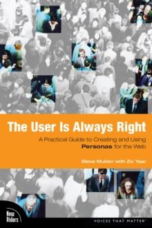 User is Always Right, The : A Practical Guide to Creating and Using Personas for the Web