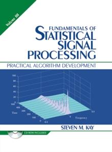 Fundamentals of Statistical Signal Processing, Volume 3 : Practical Algorithm Development