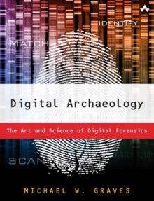 Digital Archaeology : The Art and Science of Digital Forensics