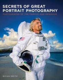 Secrets of Great Portrait Photography : Photographs of the Famous and Infamous