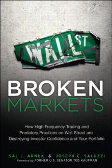 Broken Markets : How High Frequency Trading and Predatory Practices on Wall Street Are Destroying Investor Confidence and Your Portfolio