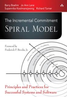 Incremental Commitment Spiral Model, The : Principles and Practices for Successful Systems and Software