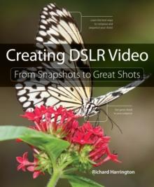 Creating DSLR Video : From Snapshots to Great Shots