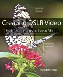 Creating DSLR Video : From Snapshots to Great Shots