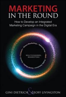 Marketing in the Round : How to Develop an Integrated Marketing Campaign in the Digital Era