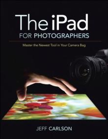 iPad for Photographers, The : Master the Newest Tool in Your Camera Bag