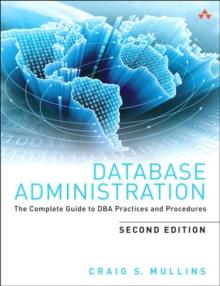 Database Administration : The Complete Guide to DBA Practices and Procedures