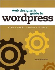 Web Designer's Guide to WordPress : Plan, Theme, Build, Launch