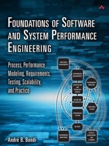 Foundations of Software and System Performance Engineering : Process, Performance Modeling, Requirements, Testing, Scalability, and Practice