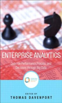 Enterprise Analytics : Optimize Performance, Process, and Decisions Through Big Data