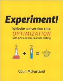 Experiment! : Website conversion rate optimization with A/B and multivariate testing