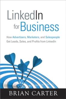 LinkedIn for Business : How Advertisers, Marketers and Salespeople Get Leads, Sales and Profits from LinkedIn