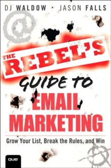 Rebel's Guide to Email Marketing, The : Grow Your List, Break the Rules, and Win