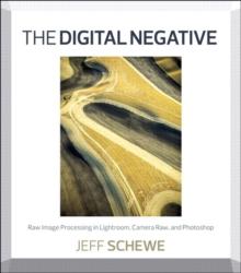 Digital Negative, The : Raw Image Processing in Lightroom, Camera Raw, and Photoshop