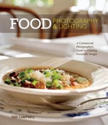 Food Photography & Lighting : A Commercial Photographer's Guide to Creating Irresistible Images