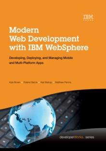 Modern Web Development with IBM WebSphere : Developing, Deploying, and Managing Mobile and Multi-Platform Apps