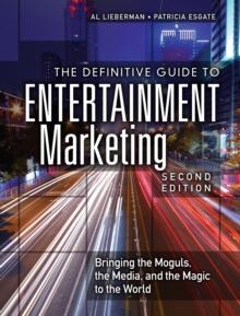 Definitive Guide to Entertainment Marketing, The : Bringing the Moguls, the Media, and the Magic to the World