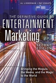 Definitive Guide to Entertainment Marketing, The : Bringing the Moguls, the Media, and the Magic to the World