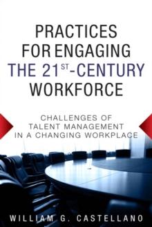 Practices for Engaging the 21st Century Workforce : Challenges of Talent Management in a Changing Workplace