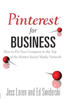 Pinterest for Business : How to Pin Your Company to the Top of the Hottest Social Media Network