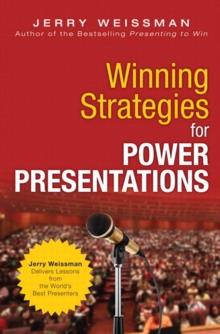 Winning Strategies for Power Presentations : Jerry Weissman Delivers Lessons from the World's Best Presenters