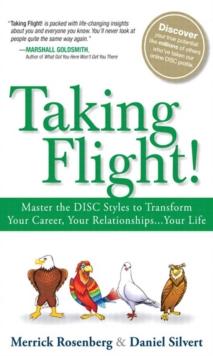 Taking Flight! : Master the DISC Styles to Transform Your Career, Your Relationships...Your Life