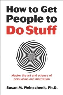 How to Get People to Do Stuff : Master the art and science of persuasion and motivation