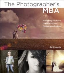 Photographer's MBA, The : Everything You Need to Know for Your Photography Business