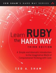 Learn Ruby the Hard Way : A Simple and Idiomatic Introduction to the Imaginative World Of Computational Thinking with Code