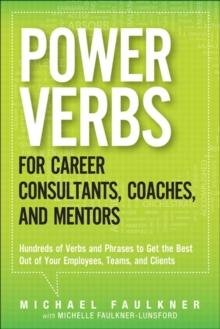 Power Verbs for Career Consultants, Coaches, and Mentors : Hundreds of Verbs and Phrases to Get the Best Out of Your Employees, Teams, and Clients