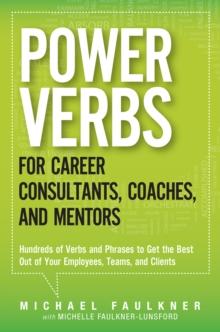 Power Verbs for Career Consultants, Coaches, and Mentors : Hundreds of Verbs and Phrases to Get the Best Out of Your Employees, Teams, and Clients