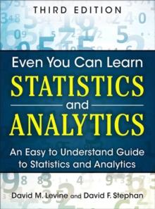 Even You Can Learn Statistics and Analytics : An Easy to Understand Guide to Statistics and Analytics