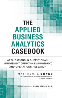 Applied Business Analytics Casebook, The : Applications in Supply Chain Management, Operations Management, and Operations Research