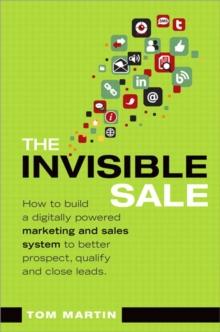 Invisible Sale, The : How to Build a Digitally Powered Marketing and Sales System to Better Prospect, Qualify and Close Leads