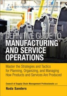 Definitive Guide to Manufacturing and Service Operations, The : Master the Strategies and Tactics for Planning, Organizing, and Managing How Products and Services Are Produced