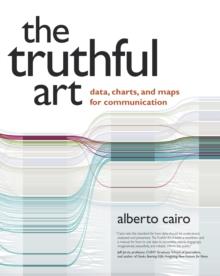 Truthful Art, The : Data, Charts, and Maps for Communication