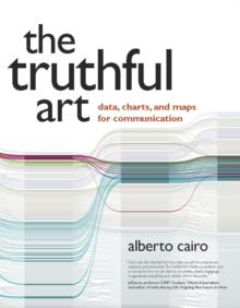 Truthful Art, The : Data, Charts, and Maps for Communication