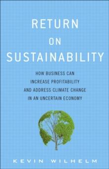 Return on Sustainability : How Business Can Increase Profitability and Address Climate Change in an Uncertain Economy