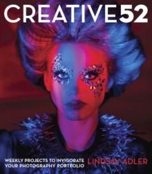 Creative 52 : Weekly Projects to Invigorate Your Photography Portfolio