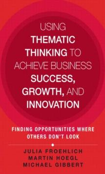 Using Thematic Thinking to Achieve Business Success, Growth, and Innovation : Finding Opportunities Where Others Don't Look