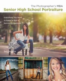 Photographer's MBA, Senior High School Portraiture, The : Everything You Need to Know to Run a Successful Business