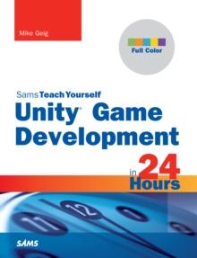 Unity Game Development in 24 Hours, Sams Teach Yourself