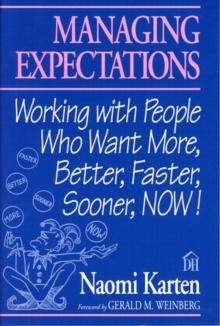 Managing Expectations : Working with People Who Want More, Better, Faster, Sooner, NOW!